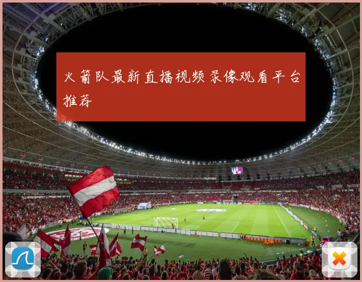 火箭队最新直播视频录像观看平台推荐