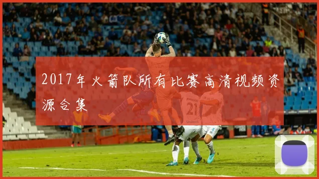 2017年火箭队所有比赛高清视频资源合集