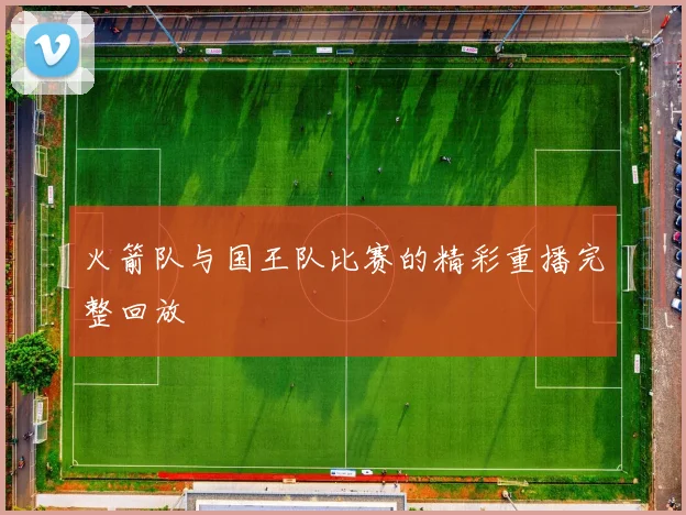 火箭队与国王队比赛的精彩重播完整回放