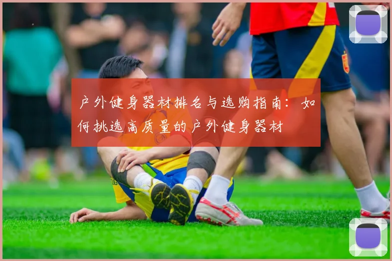 户外健身器材排名与选购指南：如何挑选高质量的户外健身器材