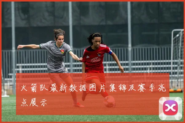 火箭队最新数据图片集锦及赛季亮点展示